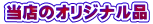 当店のオリジナル品